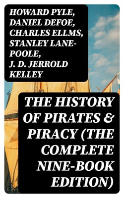 The History of Pirates &amp; Piracy (The Complete Nine-Book Edition)