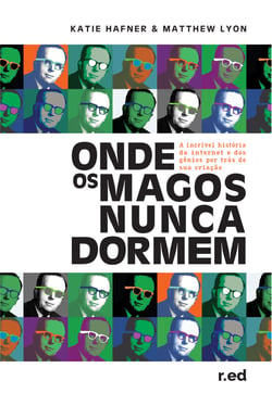 Onde os Magos Nunca Dormem - A Íncrível História da Origem da Internet e dos Gênios por Trás de sua Criação