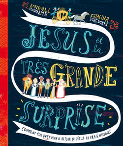 Jésus et la très grande surprise - Comment être prêt pour le retour de Jésus : la vraie histoire