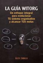 La Guía Witorg. Un enfoque integral para evolucionar tu sistema organizativo y alcanzar tus metas