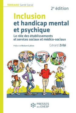 Inclusion et handicap mental et psychique - Le rôle des établissements et services sociaux - 2e édition
