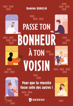 Passe ton bonheur à ton voisin - Pour que ta réussite fasse celle des autres !