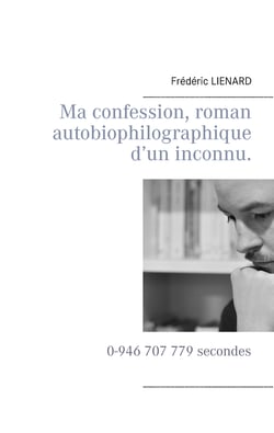 Ma confession, roman autobiophilographique d’un inconnu. - 0-946 707 779 secondes