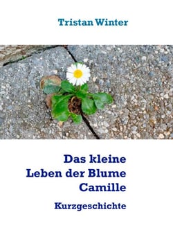 Das kleine Leben der Blume Camille - Kurzgeschichte