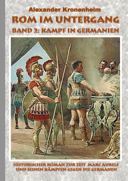 Rom im Untergang - Band 2: Kampf in Germanien - Historischer Roman zur Zeit Marc Aurels und seinen Kämpfen gegen die Germanen