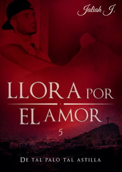 Llora por el amor 5 - De tal palo tal astilla