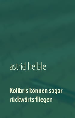 Kolibris können sogar rückwärts fliegen - Studiengang durchs Labyrinth meiner Anorexie