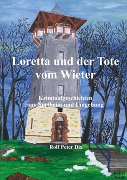 Loretta und der Tote vom Wieter - Kriminalgeschichten aus Northeim und Umgebung