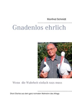 Gnadenlos ehrlich – Wenn die Wahrheit einfach raus muss - Short Stories aus dem ganz normalen Wahnsinn des Altags