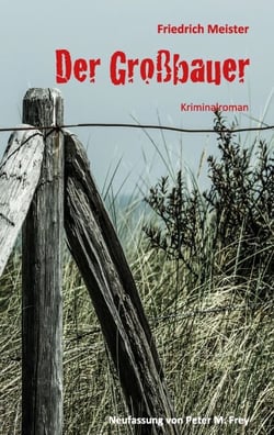 Der Großbauer - Historischer Kriminalroman von Friedrich Meister