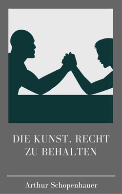 Die Kunst, recht zu behalten - Wie man in Diskussionen die Oberhand gewinnt