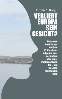 Verliert Europa sein Gesicht? - Gedanken über Europa und jene Kräfte, die es aufgeben oder verhindern (oder sogar zerstören?) wollen - und was man dagegen tun kann
