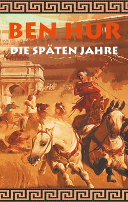 Ben Hur - Die späten Jahre - Nachfolgeroman des Klassikers Ben Hur, römisches Reich, Wagenrennen, Rom, Caligula, Christen, Nero; Geschenk, Geschenkbuch, Geburtstag, Ostern, Weihnachten, Nikolaus
