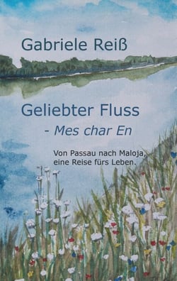 Geliebter Fluss - Mes char En - Von Passau nach Maloja, eine Reise fürs Leben