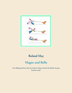 Magus und Bello - Zwei Bildergeschichten über den Zauberer Magus und den Hund Bello, die gute Freunde werden