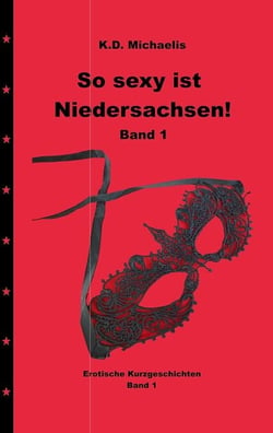 So sexy ist Niedersachsen! Band 1 - Erotische Kurzgeschichten aus Hannover und Umgebung
