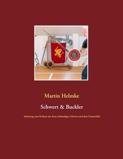 Schwert &amp; Buckler - Anleitung zum Fechten mit dem einhändigen Schwert und dem Faustschild