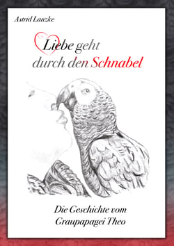 Liebe geht durch den Schnabel - Die Geschichte vom Graupapagei Theo