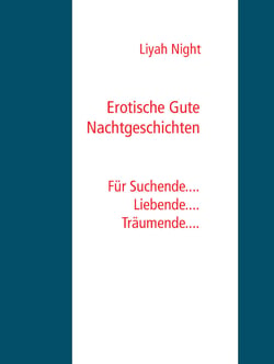 Erotische Gute Nachtgeschichten - Für Suchende.... Liebende.... Träumende....