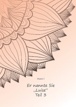 Er nannte sie "Luise" Teil Drei