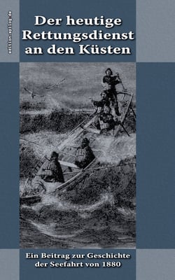Der heutige Rettungsdienst an den Küsten - Ein Beitrag zur Geschichte der Seefahrt von 1880