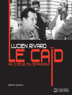 Lucien Rivard Le caïd au coeur du scandale - Lucien Rivard