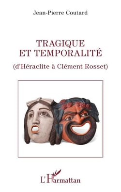 Tragique et temporalité - D'Héraclite à Clément Rosset