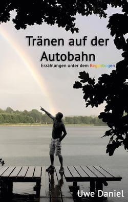 Tränen auf der Autobahn - Erzählungen unter dem Regenbogen