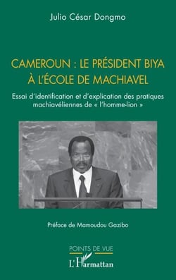 Cameroun : le président Biya à l'école de Machiavel - Essai d’identification et d’explication des pratiques machiavéliennes de « l’homme-lion »