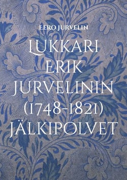 Lukkari Erik Jurvelinin (1748-1821) jälkipolvet - Jurvelin-suvun leviäminen Utajärveltä aina Amerikkaan saakka