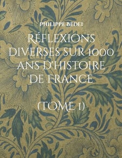 Réflexions diverses sur 1000 ans d'histoire de France - (De 987 à 1969)   TOME 1