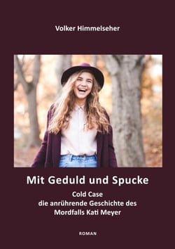 Mit Geduld und Spucke - Die anrührende Geschichte vom Mordfall Kati Meyer