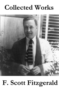 Collected Works of F. Scott Fitzgerald (45 Short Stories and Novels) - Updated &amp; corrected edition with active internal TOC