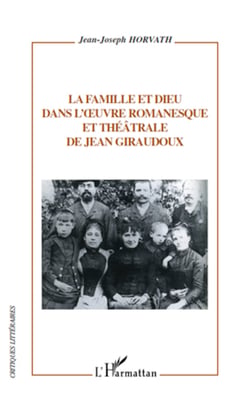La famille et dieu dans l'?uvre romanesque et théâtrale de Jean Giraudoux
