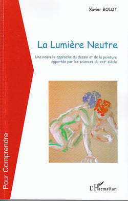 La lumière Neutre - Une nouvelle approche du dessin et de la peinture apportée par les sciences du XXIe siècle