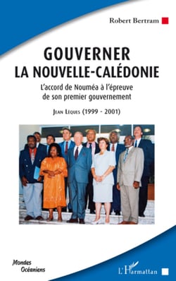 Gouverner la Nouvelle-Calédonie - L'accord de Nouméa à l'épreuve de son premier gouvernement - Jean Lèques (1999-2001)