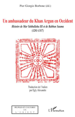 Ambassadeur de Khan Argun en Occident - Histoire de Mar Yahballaha III et de Raban Sauma (1281-1317)