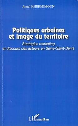 Politiques urbaines et image du territoire - Stratégies marketing et discours des acteurs en Seine-Saint-Denis