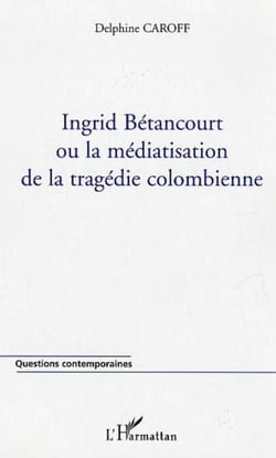 Ingrid Bétancourt ou la médiatisation de la tragédie colombienne