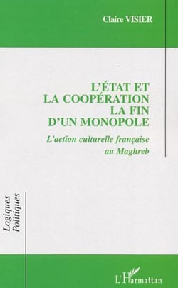 L'État et la coopération La fin d'un monopole - L'action culturelle française au maghreb