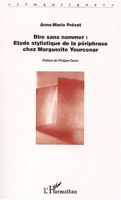 DIRE SANS NOMMER - Etude stylistique de la périphrase chez Marguerite Yourcenar