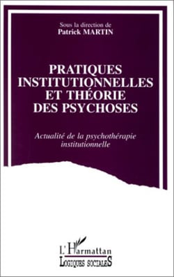 Pratiques institutionnelles et théorie des psychoses - Actualité de la psychothérapie institutionnelle