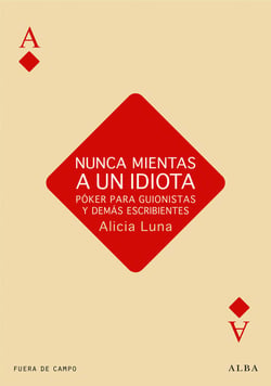 Nunca mientas a un idiota - Póker para guionistas y demás escribientes