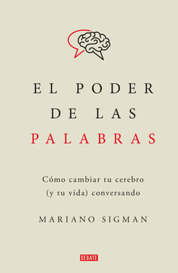 El poder de las palabras - Cómo cambiar tu cerebro (y tu vida) conversando