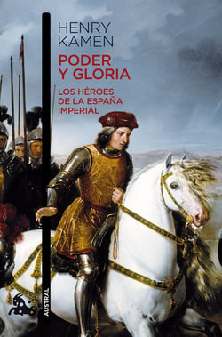 Poder y gloria. Los héroes de la España imperial - Los héroes de la España  Imperial