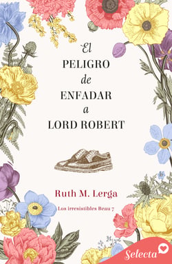 El peligro de enfadar a lord Robert (Los irresistibles Beau 7)