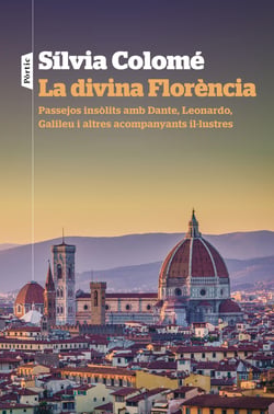 La divina Florència - Passejos insòlits amb Dante, Leonardo, Galileu i altres acompanyants il·lustres