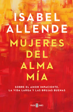 Mujeres del alma mía - Sobre el amor impaciente, la vida larga y las brujas buenas