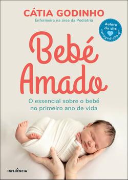 Bebé Amado: O Essencial Sobre o Bebé no Primeiro Ano de Vida - O essencial sobre o bebé no primeiro ano de vida