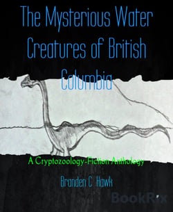 The Mysterious Water Creatures of British Columbia - A Cryptozoology-Fiction Anthology